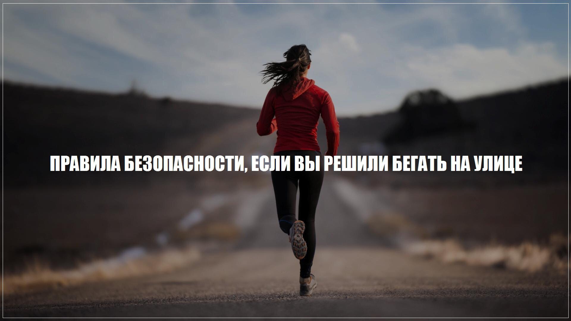 ПРАВИЛА БЕЗОПАСНОСТИ, ЕСЛИ ВЫ РЕШИЛИ БЕГАТЬ НА УЛИЦЕ.